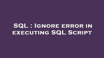 SQL : Ignore error in executing SQL Script