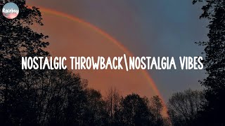 Nostalgic Throwback\Nostalgia Vibes ~ Best songs in our memories | Songs that feel like nostalgia