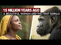 15 Million Years Ago || A Beautiful Woman and the First Gorilla ||