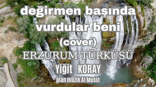 Değirmen Başında Vurdular Beni (Cover) / Erzurum Türküsü / Yiğit Koray Ai