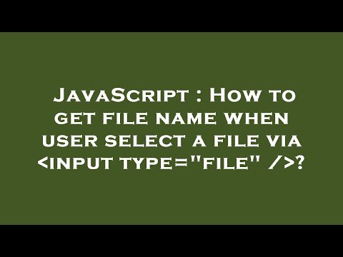 JavaScript : How to get file name when user select a file via  input type="file" / ?