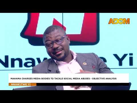 Mahama Charges Media Bodies To Tackle Social Media Abuses Objective Analysis - Nnawotwe Yi