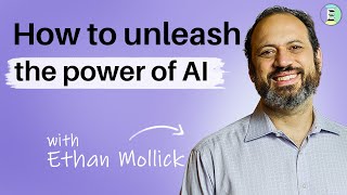 How to unleash the power of AI, with Ethan Mollick