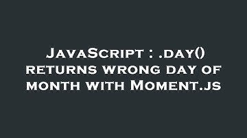JavaScript : .day() returns wrong day of month with Moment.js