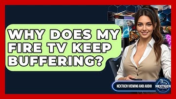 Why Does My Fire TV Keep Buffering? - NextGen Viewing and Audio