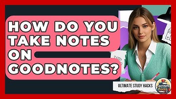 How Do You Take Notes On GoodNotes? - Ultimate Study Hacks
