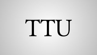 What Does "TTU" Stand For?