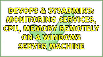 DevOps & SysAdmins: monitoring services, CPU, memory remotely on a Windows server machine