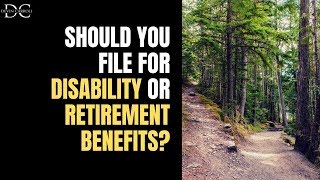 Early Retirement: Should You File for Disability or Retirement Benefits?