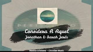 Miniatura de vídeo de "Jonathan & Sarah Jeréz - Considera A Aquel"