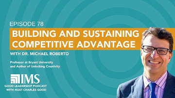Building and Sustaining Competitive Advantage with Dr. Michael Roberto & Charles Good | TGLP #78