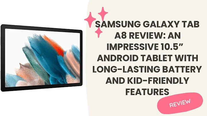 SAMSUNG Galaxy Tab A8 Review: An Impressive 10.5” Android Tablet with Long-Lasting Battery and Kid-F