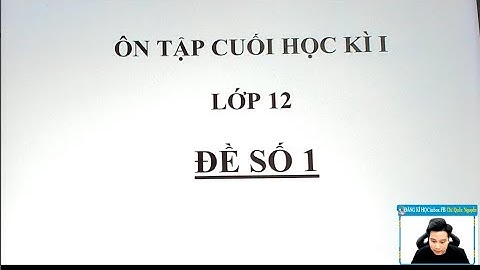 CHỮA ĐỀ ÔN THI CUỐI HỌC KÌ 1 - LỚP 12 - ĐỀ SỐ 1- THẦY Nguyễn Quốc Chí