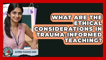 What Are The Ethical Considerations In Trauma-informed Teaching? - Aspiring Teacher Guide