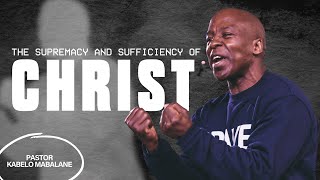 The Supremacy and Sufficiency of Christ | Ps Kabelo Mabalane  | Redemption Church