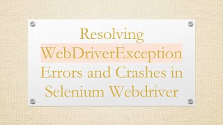Resolving WebDriverException Errors and Crashes in Selenium Webdriver