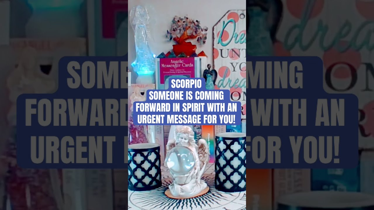 SCORPIO SOMEONE IS COMING FORWARD IN SPIRIT WITH AN URGENT MESSAGE FOR YOU 