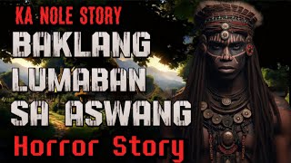 Ka Nole Story Baklang Lumaban Sa Aswang Horror Story Kwentong Albularyo True Story 