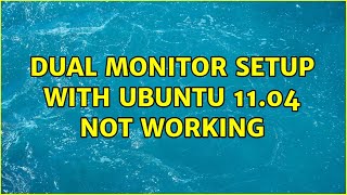 Dual monitor setup with Ubuntu 11.04 not working
