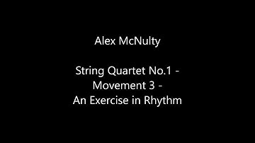 Alex McNulty - String Quartet No.1 Movement 3 - An Exercise in Rhythm