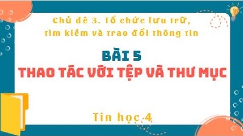 Bài 5 Thao tác với tệp và thư mục - Tin học 4 - Kết nối tri thức