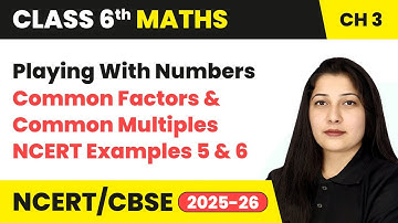 Common Factors and Common Multiples & NCERT Examples 5 & 6 | Class 6 Maths Chapter 3 | CBSE 2025-26