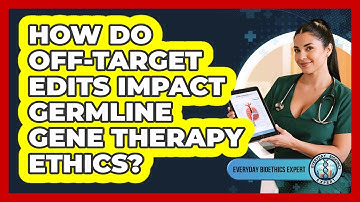 How Do Off-target Edits Impact Germline Gene Therapy Ethics? - Everyday Bioethics Expert