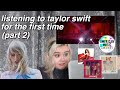 LISTENING TO TAYLOR SWIFT FOR THE FIRST TIME (PART 2)