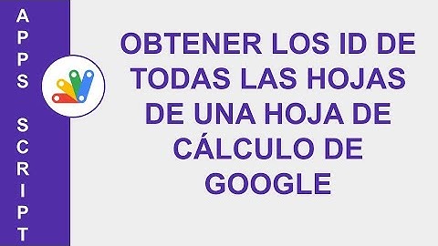 [GOOGLE APPS SCRIPT] OBTENER LOS ID DE TODAS LAS HOJAS DE UNA HOJA DE CÁLCULO DE GOOGLE