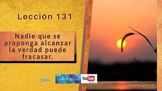 Lección 131 Un Curso de Milagros. Nadie que se proponga alcanzar la verdad puede fracasar.