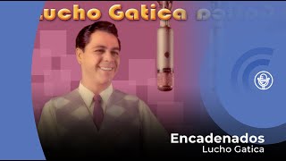 Video thumbnail of "Lucho Gatica - Encadenados (con letra - lyrics video)"
