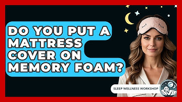 Do You Put A Mattress Cover On Memory Foam? - Sleep Wellness Workshop