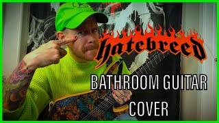 BATHROOM BANGERS EP: 5 | Hatebreed | I WILL BE HEARD | Bathroom Guitar Cover.