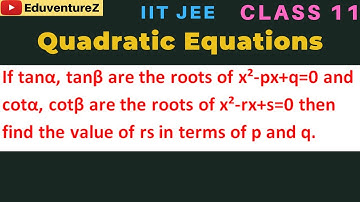 If tanα, tanβ are the roots of x²-px+q=0 and cotα, cotβ are the roots of x²-rx+s=0 then find the val