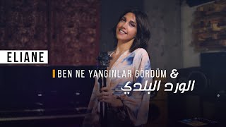 Ben ne yangınlar | الورد البلدي (Mashup Cover By ELIANE)