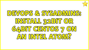 DevOps & SysAdmins: Install 32bit or 64bit Centos 7 on an Intel Atom? (2 Solutions!!)