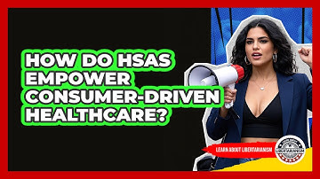How Do **HSAs** Empower **consumer-driven Healthcare**? - Learn About Libertarianism