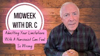 Midweek with Dr. C- Admitting Your Limitations With A Narcissist Can Feel So Wrong