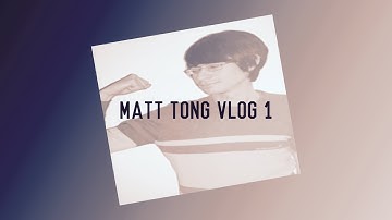 Matt Tong Vlog 1