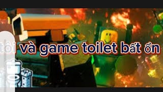 tôi và game toilet bất ổn