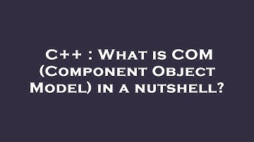 C++ : What is COM (Component Object Model) in a nutshell?