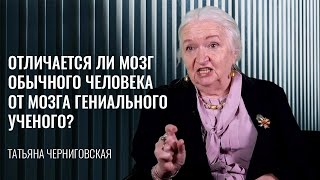 Отличается ли мозг обычного человека от мозга гениального ученого? Татьяна Черниговская