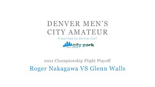 2021 Denver Mens City Amateur Championship Playoff Glenn Walls Vs Roger Nakagawa