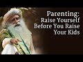 Parenting raise yourself before you raise your kids  sadhguru