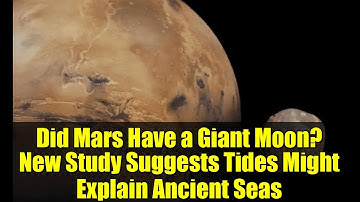 Did Mars Have a Giant Moon? New Study Suggests Tides Might Explain Ancient Seas