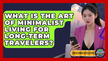 What Is The Art Of Minimalist Living For Long-term Travelers? - Digital Nomad Success Guide