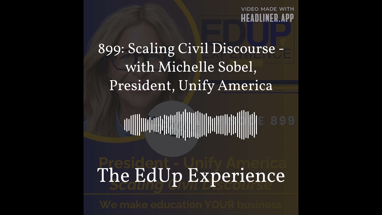899: Scaling Civil Discourse - with Michelle Sobel, President, Unify America | The EdUp Experience 899: Scaling Civil Discourse - with Michelle Sobel, President, Unify America | The EdUp Experience