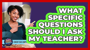 What Specific Questions Should I Ask My Teacher?