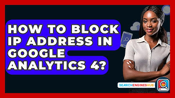 How To Block IP Address In Google Analytics 4? - SearchEnginesHub.com