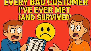 Every Bad Customer Ive Ever Met And Survived
